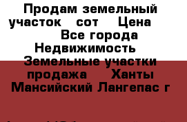Продам земельный участок 30сот. › Цена ­ 450 - Все города Недвижимость » Земельные участки продажа   . Ханты-Мансийский,Лангепас г.